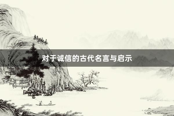 对于诚信的古代名言与启示